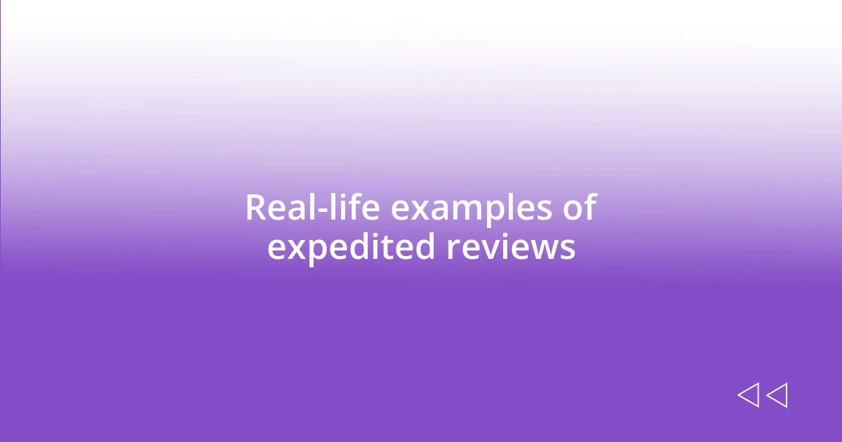 Real-life examples of expedited reviews