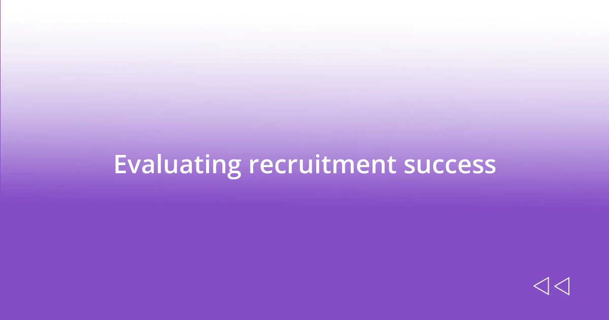 Evaluating recruitment success