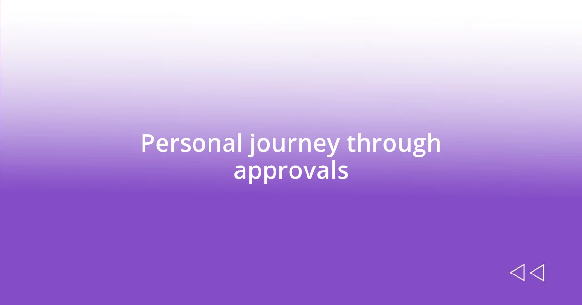 Personal journey through approvals