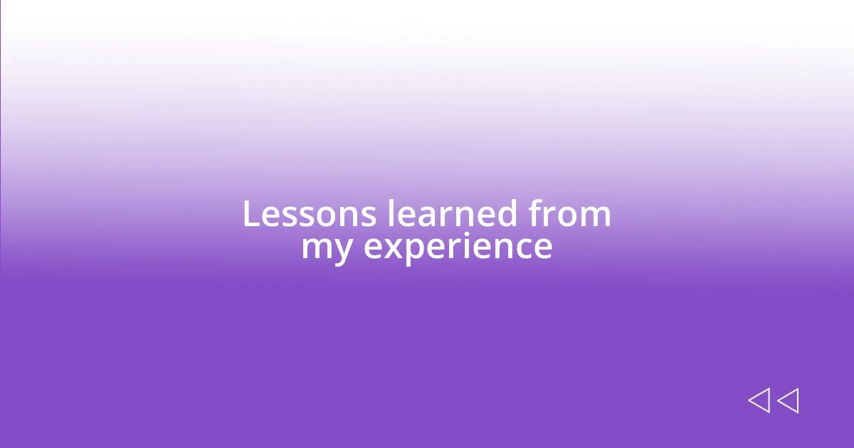 Lessons learned from my experience