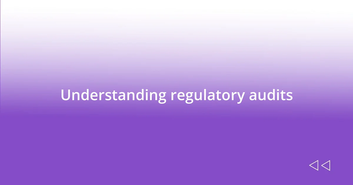 Understanding regulatory audits