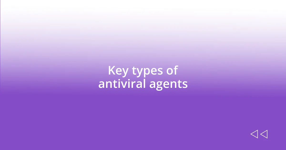 Key types of antiviral agents