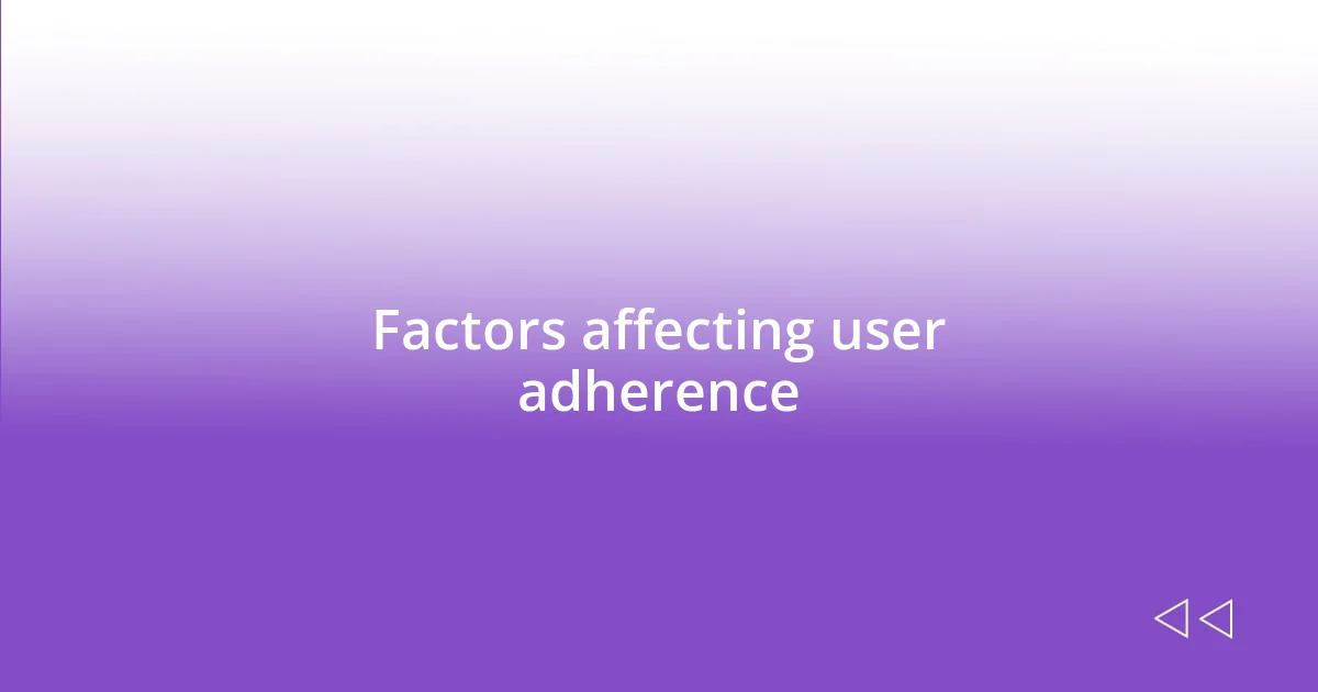 Factors affecting user adherence