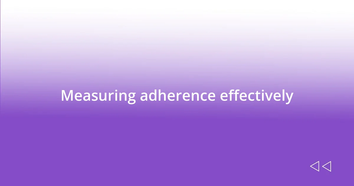 Measuring adherence effectively