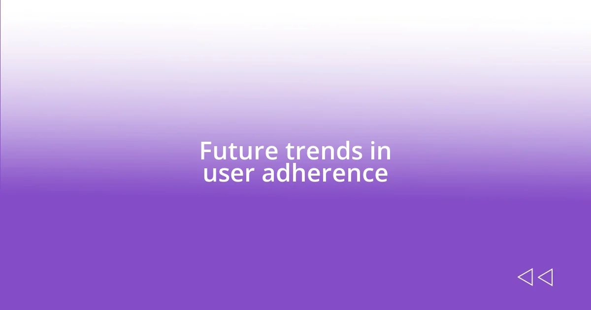 Future trends in user adherence