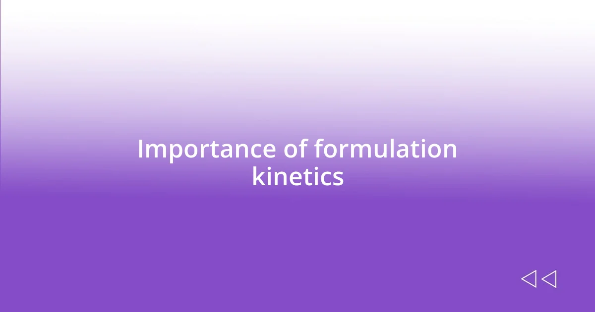 Importance of formulation kinetics