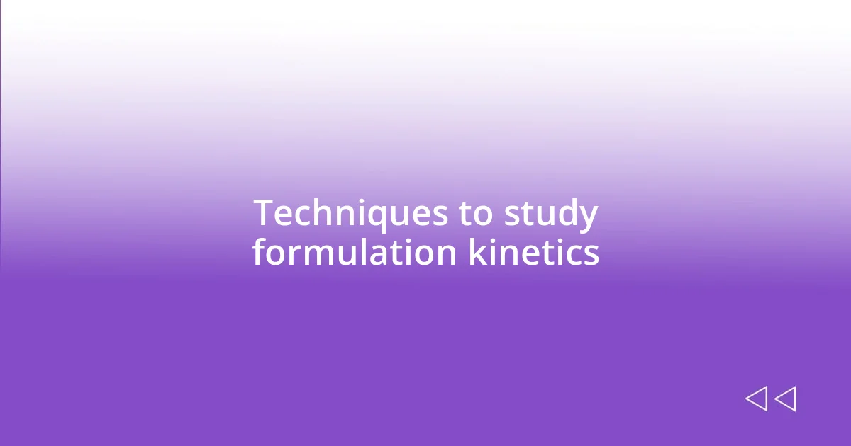 Techniques to study formulation kinetics