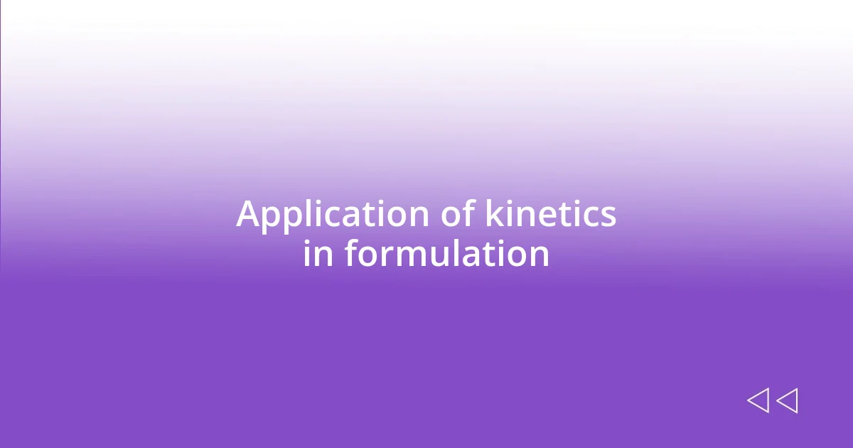 Application of kinetics in formulation