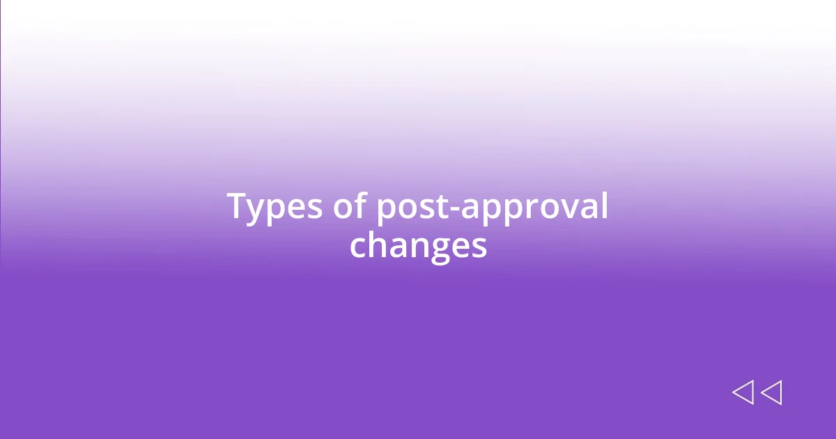 Types of post-approval changes