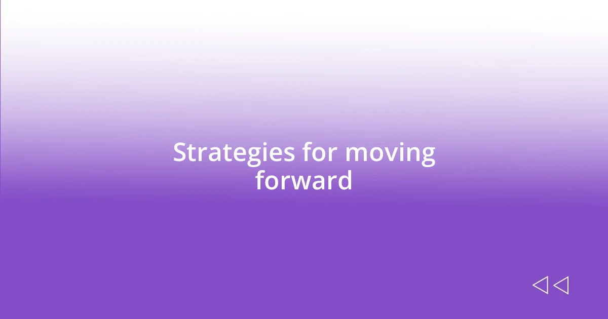 Strategies for moving forward