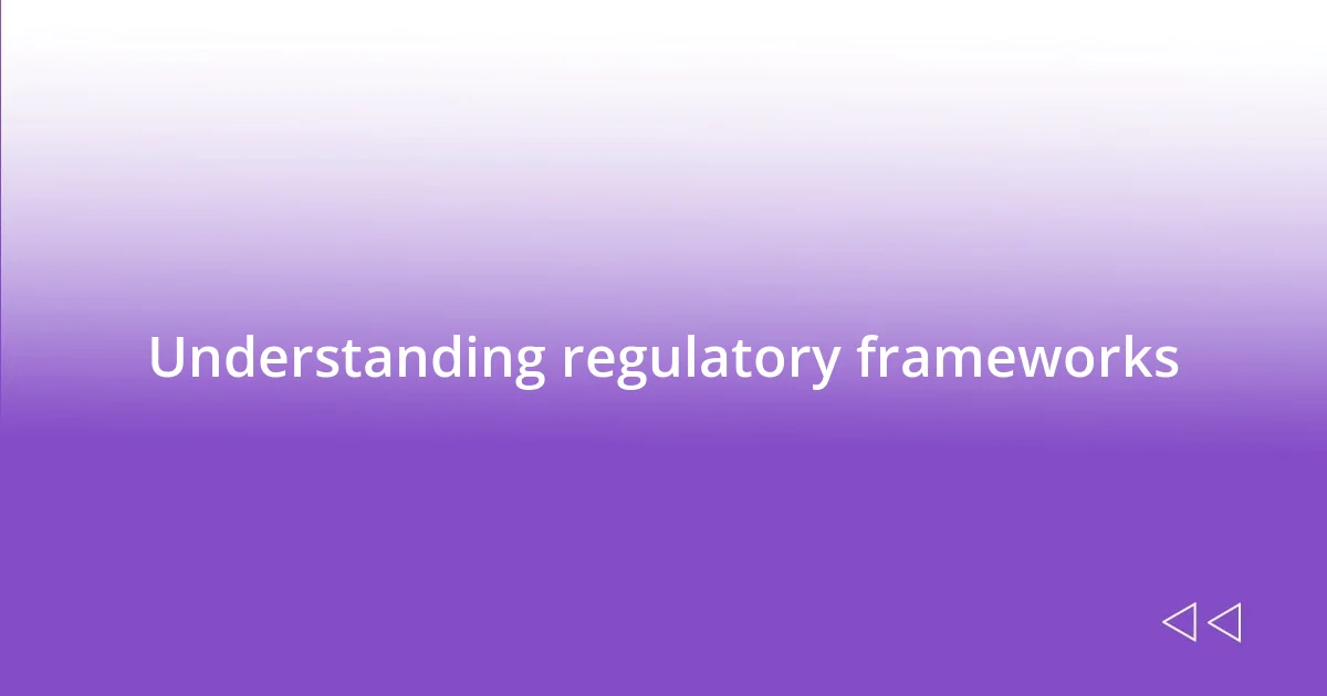 Understanding regulatory frameworks