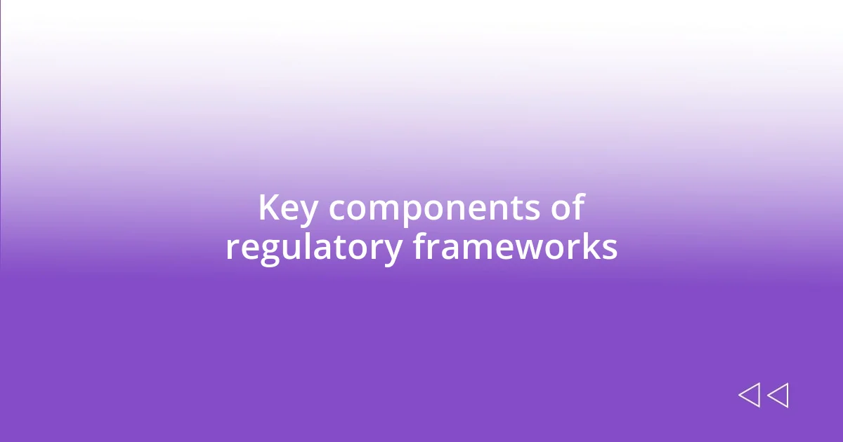 Key components of regulatory frameworks