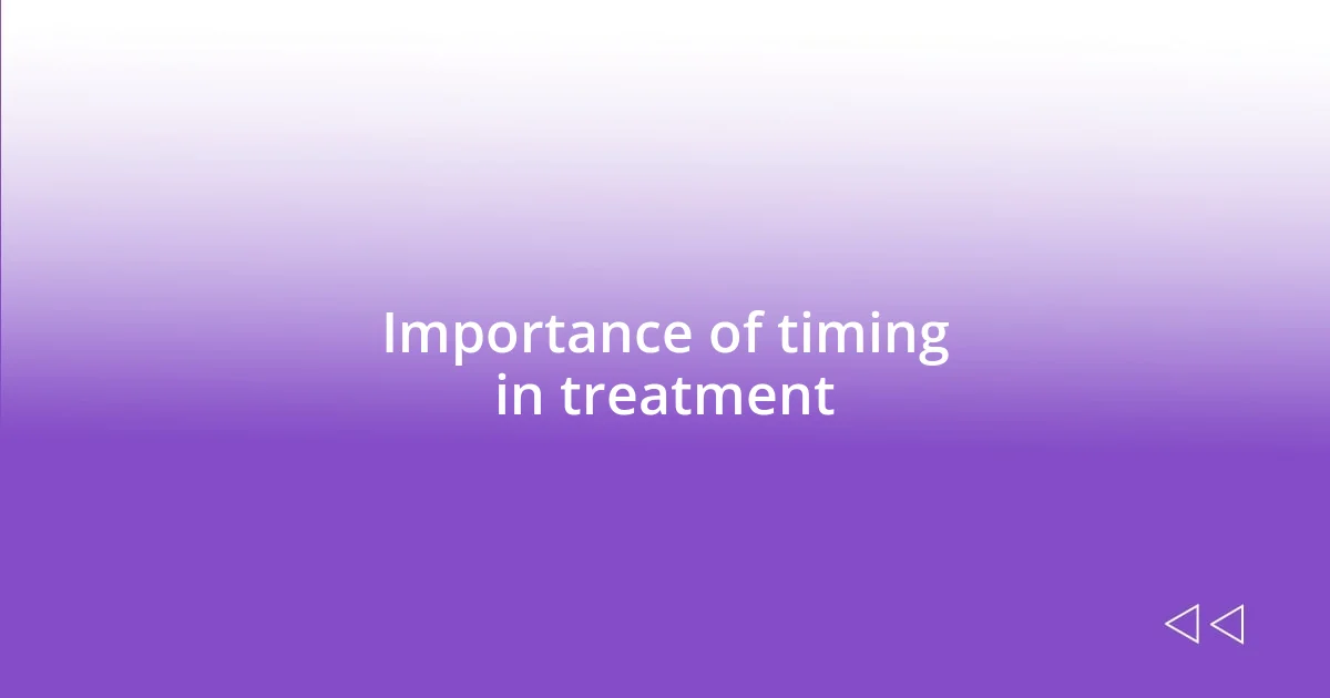 Importance of timing in treatment