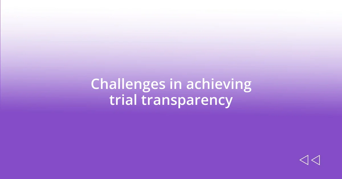 Challenges in achieving trial transparency