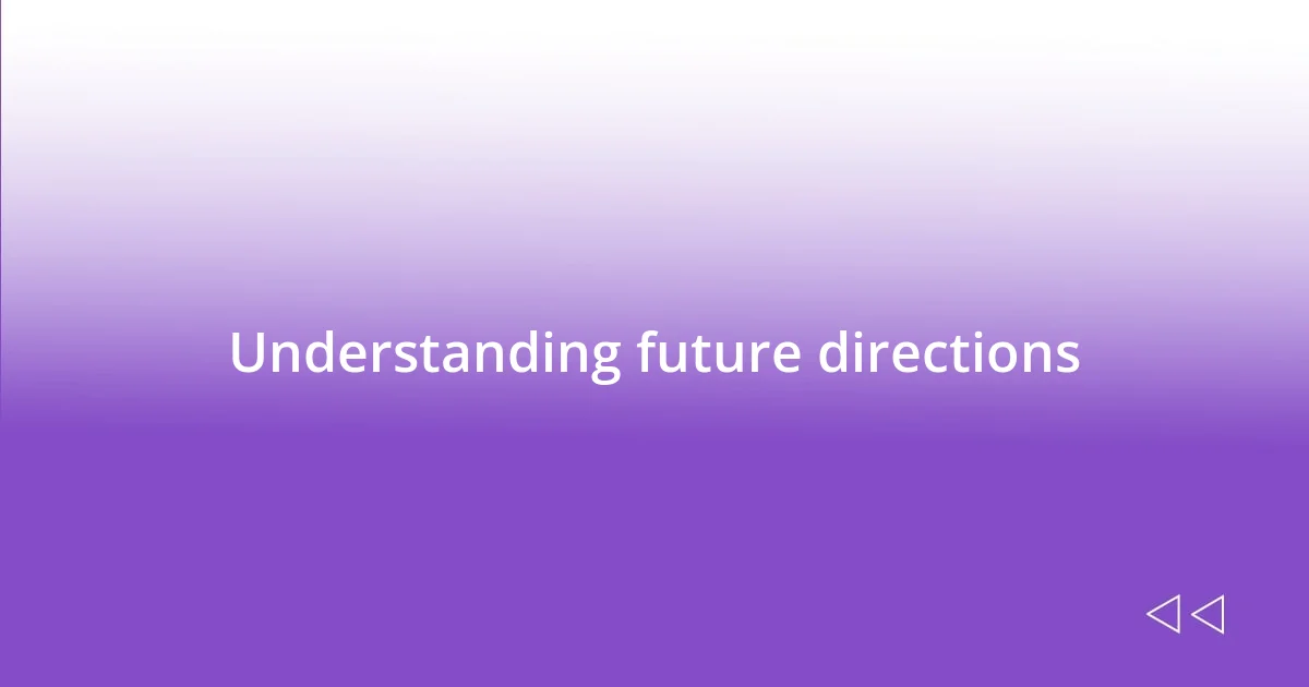 Understanding future directions