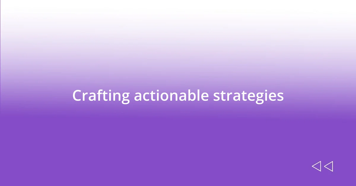 Crafting actionable strategies