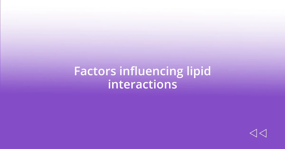 Factors influencing lipid interactions