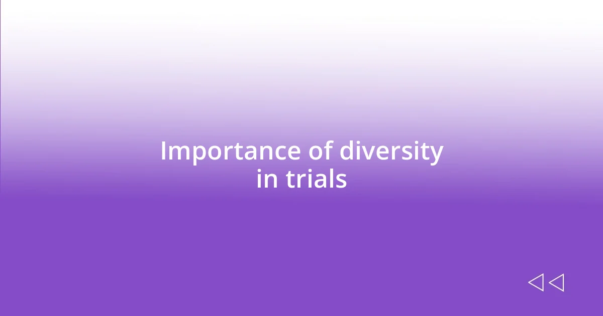 Importance of diversity in trials