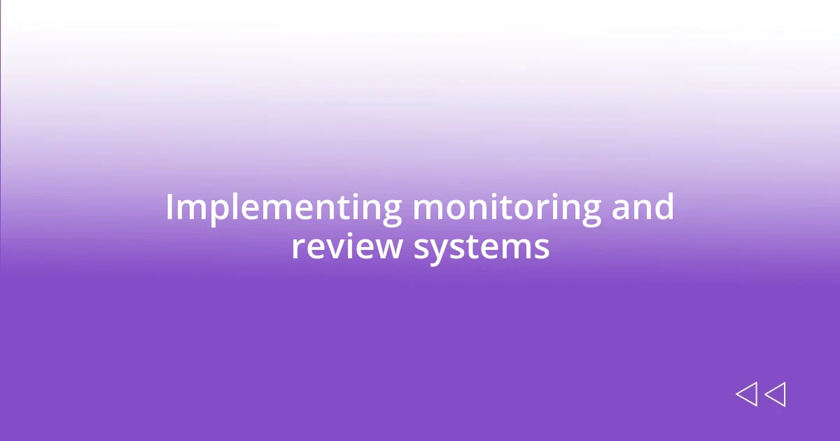 Implementing monitoring and review systems