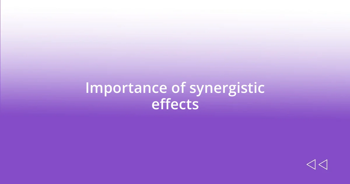 Importance of synergistic effects