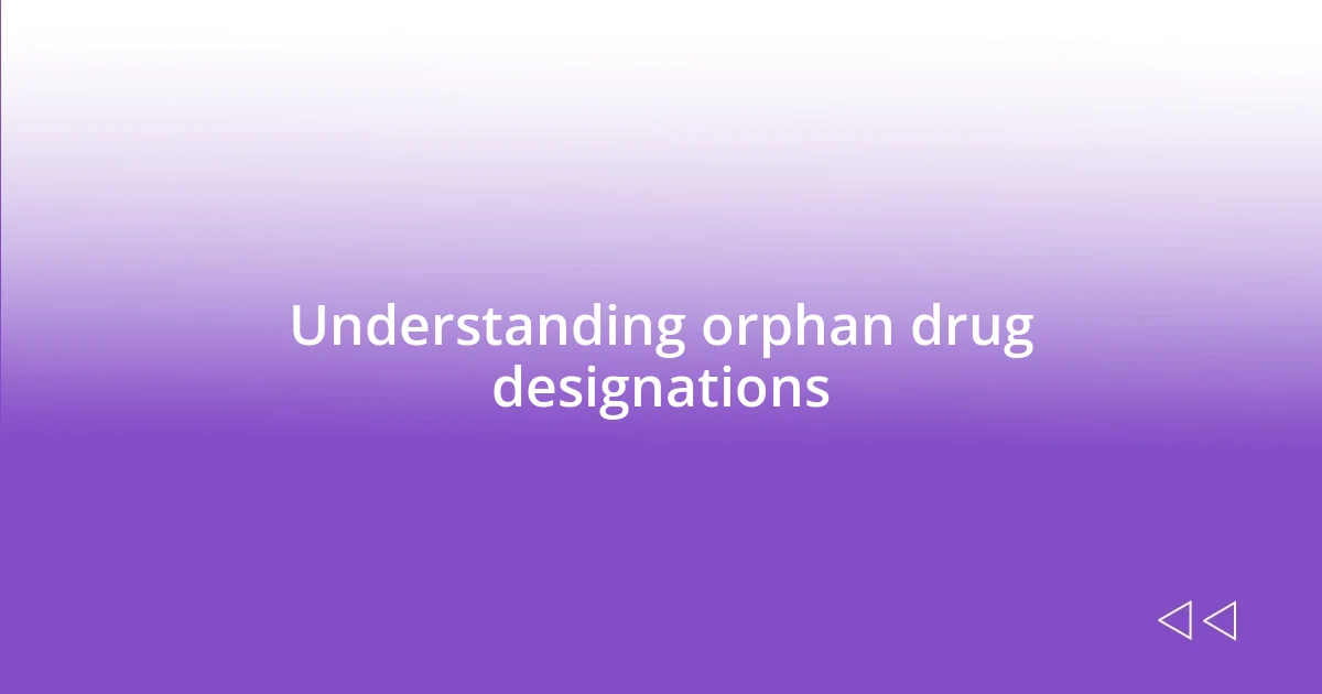 Understanding orphan drug designations