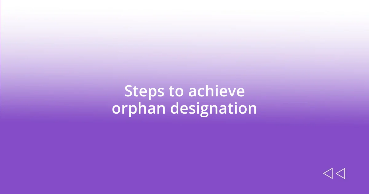 Steps to achieve orphan designation