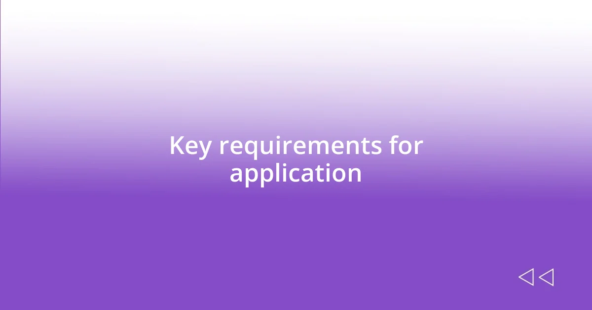 Key requirements for application