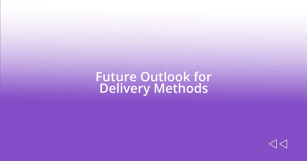 Future Outlook for Delivery Methods