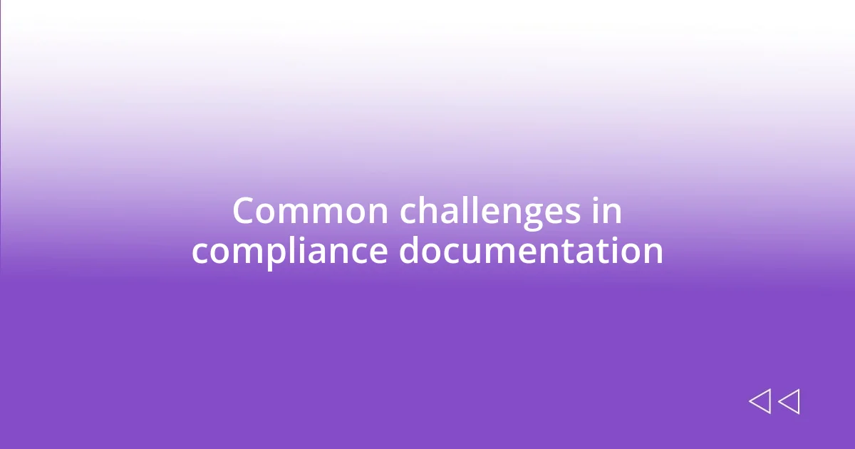 Common challenges in compliance documentation