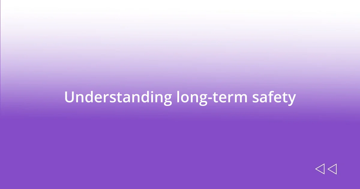 Understanding long-term safety