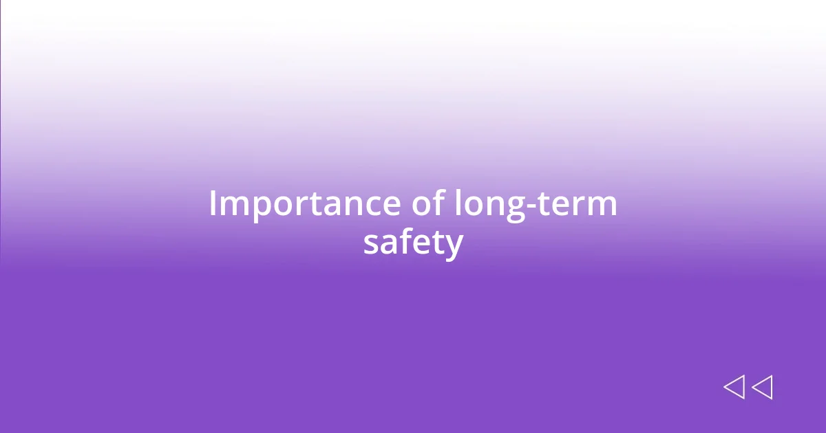 Importance of long-term safety