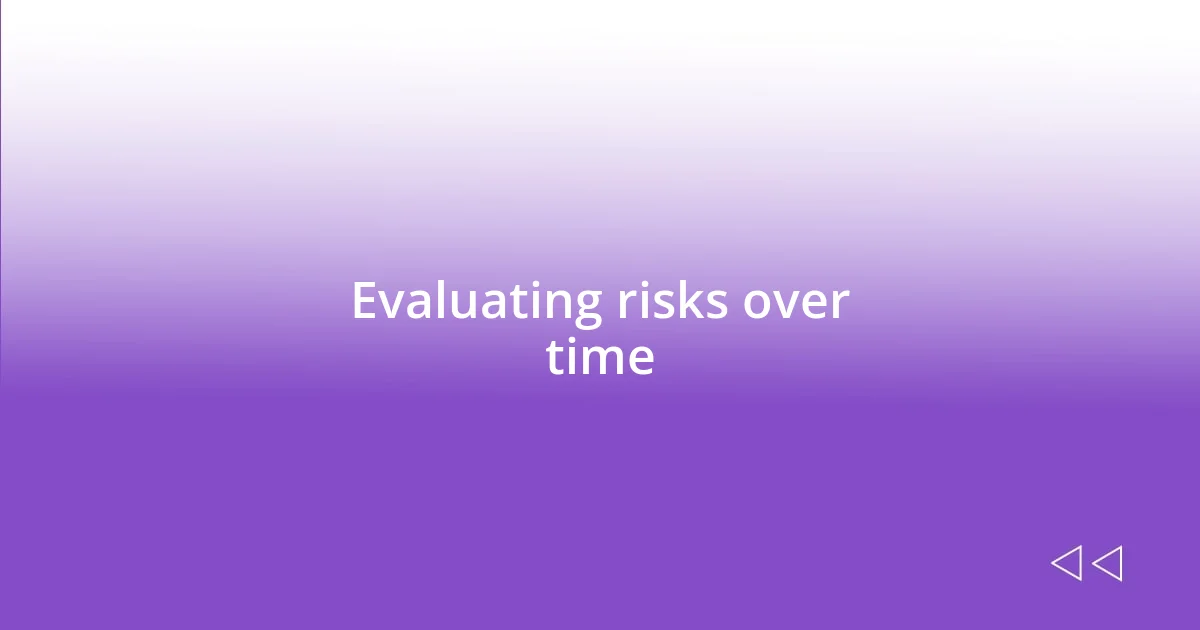 Evaluating risks over time