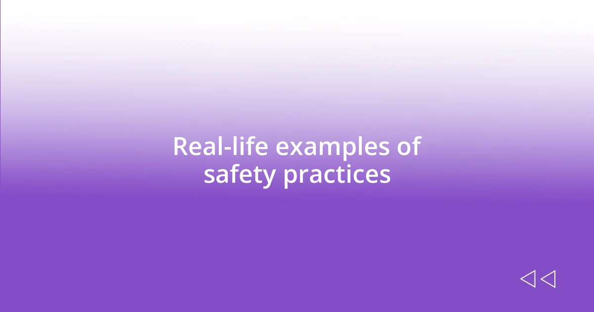 Real-life examples of safety practices