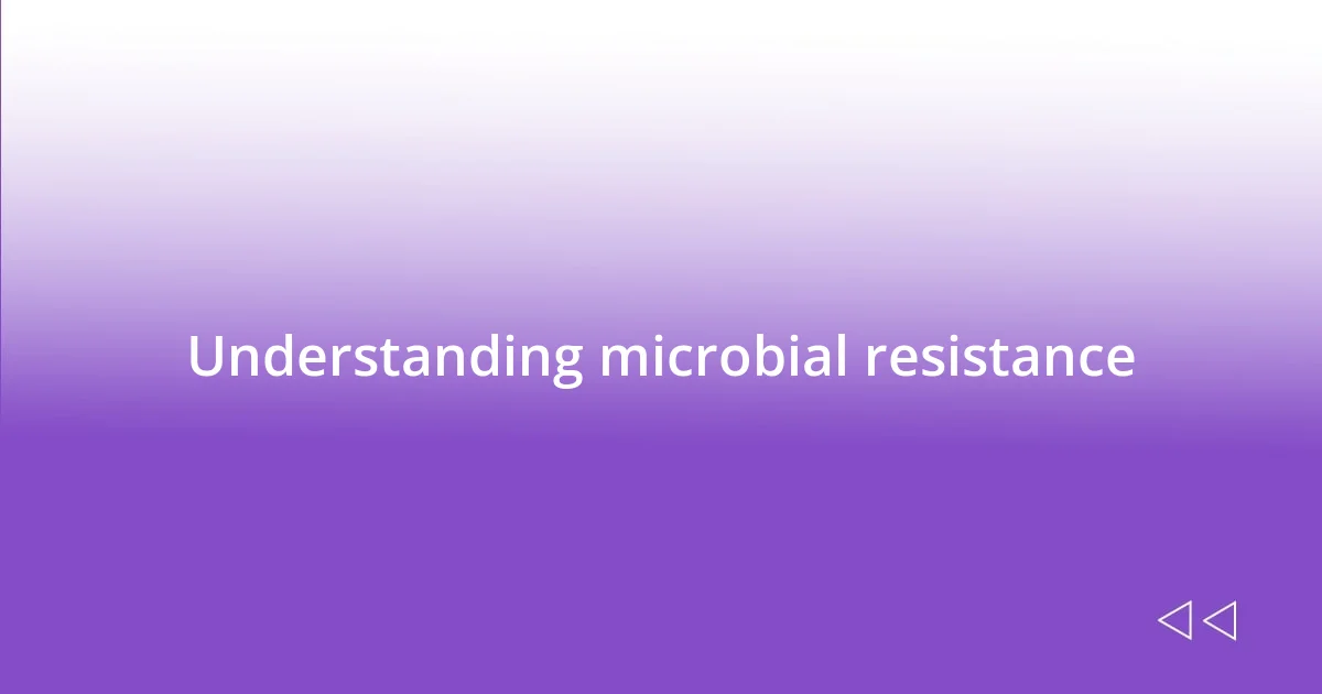 Understanding microbial resistance