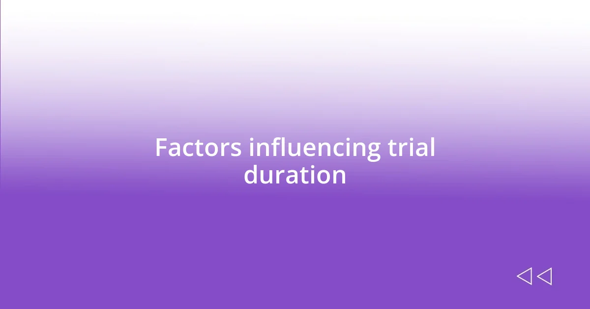 Factors influencing trial duration