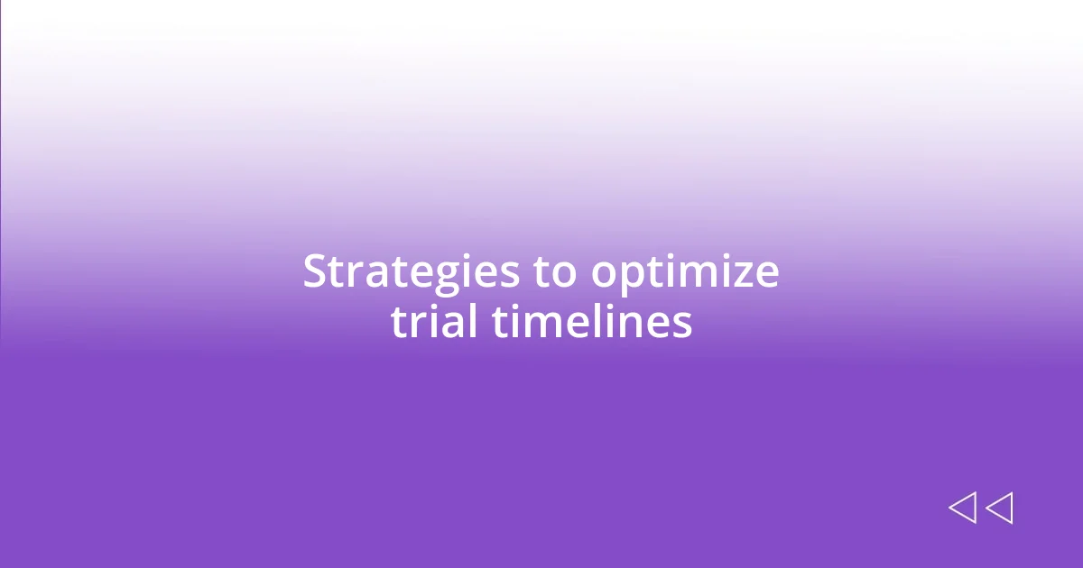 Strategies to optimize trial timelines