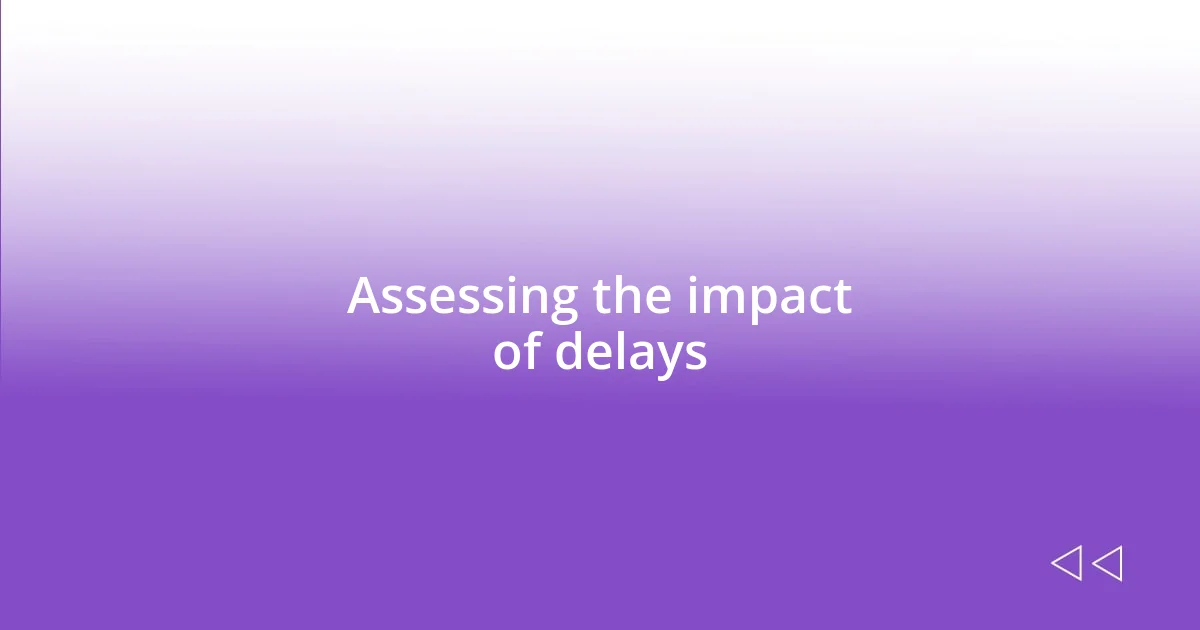 Assessing the impact of delays