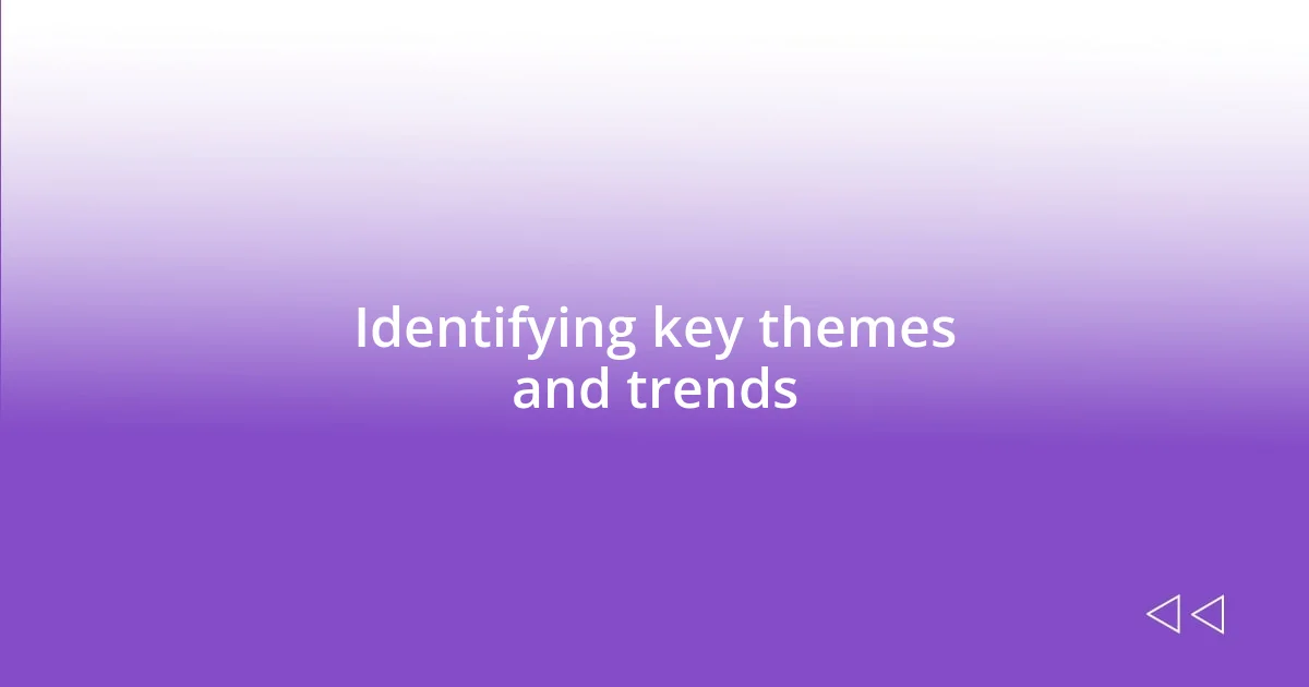 Identifying key themes and trends