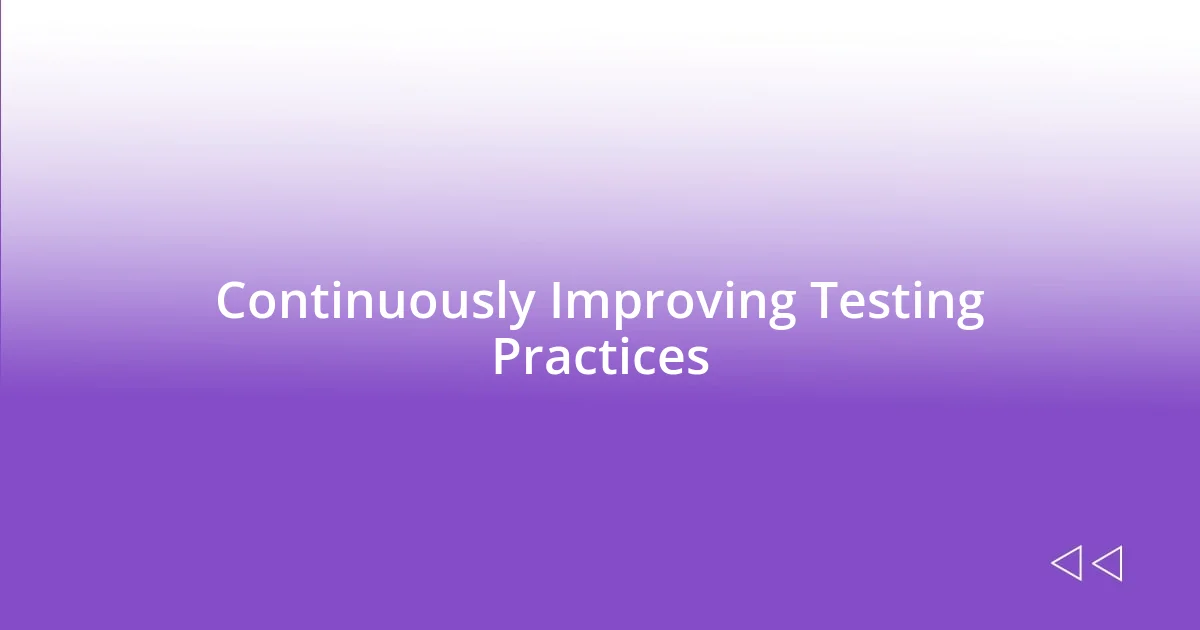 Continuously Improving Testing Practices