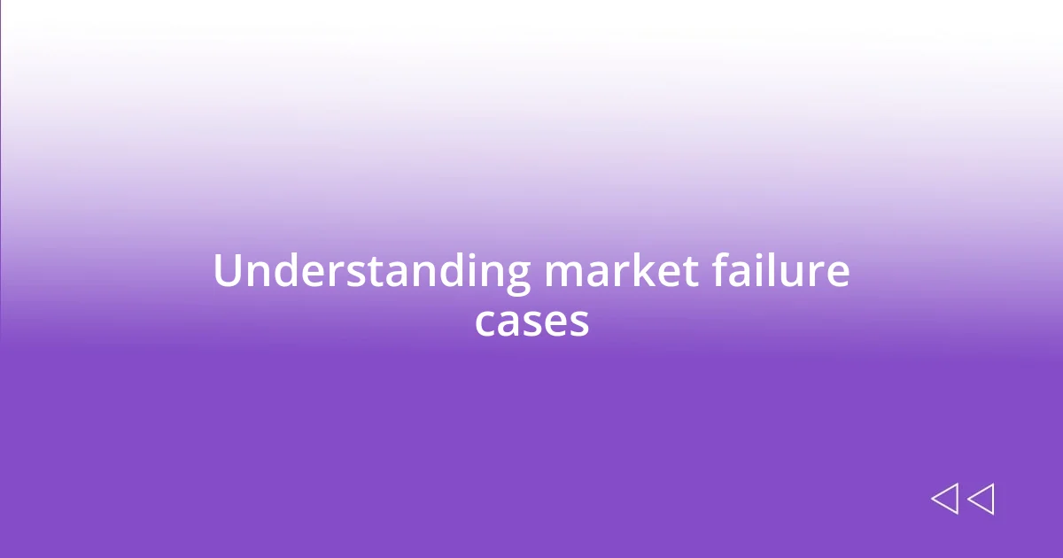 Understanding market failure cases