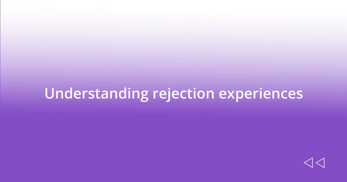 Understanding rejection experiences