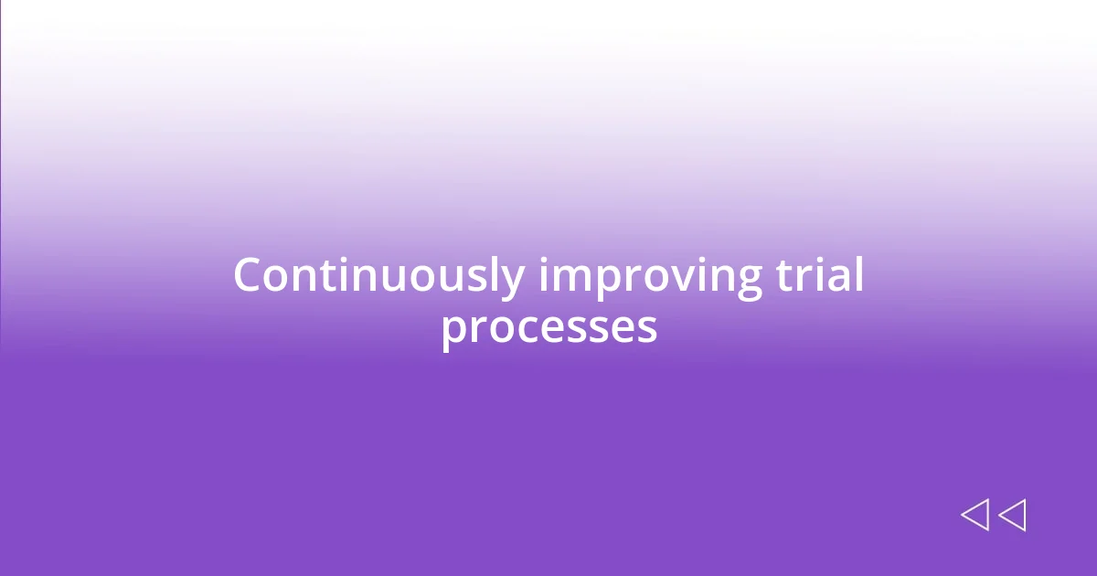 Continuously improving trial processes