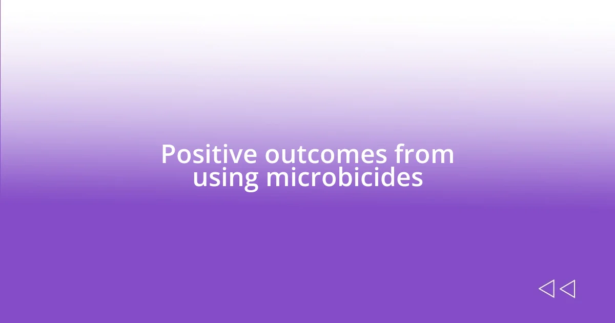 Positive outcomes from using microbicides