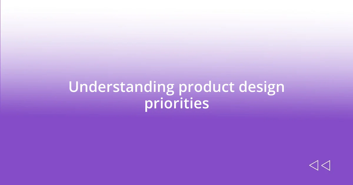 Understanding product design priorities