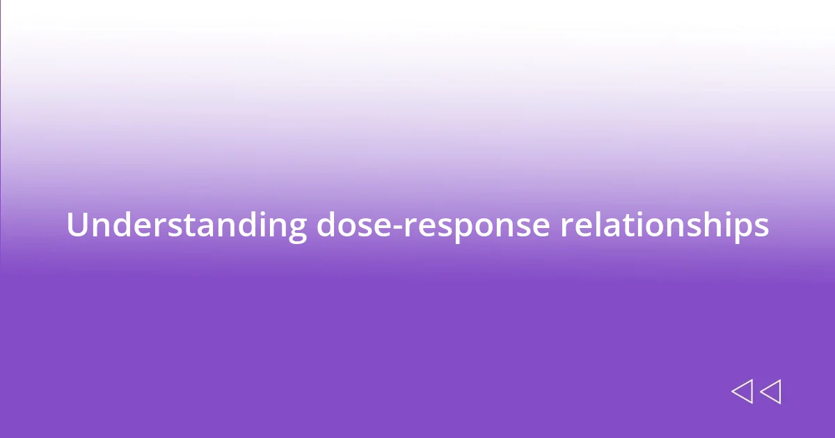 Understanding dose-response relationships