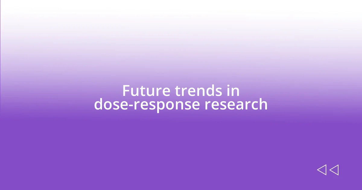 Future trends in dose-response research