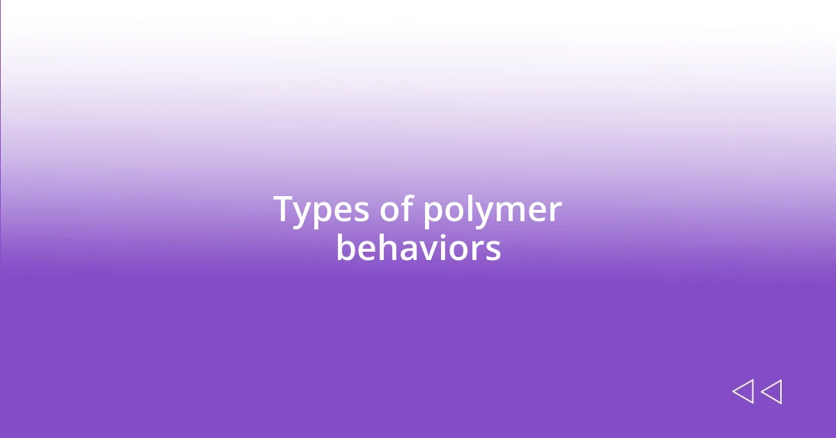 Types of polymer behaviors