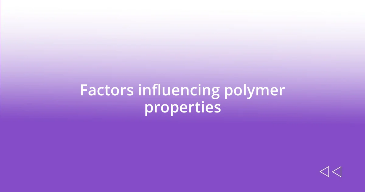 Factors influencing polymer properties