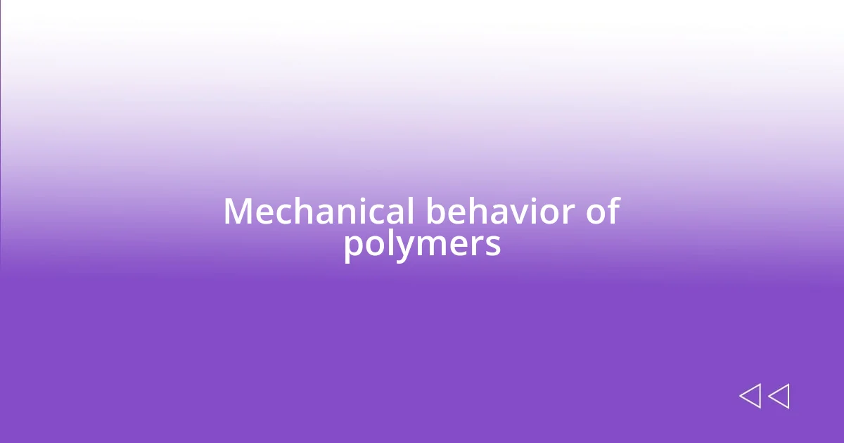 Mechanical behavior of polymers