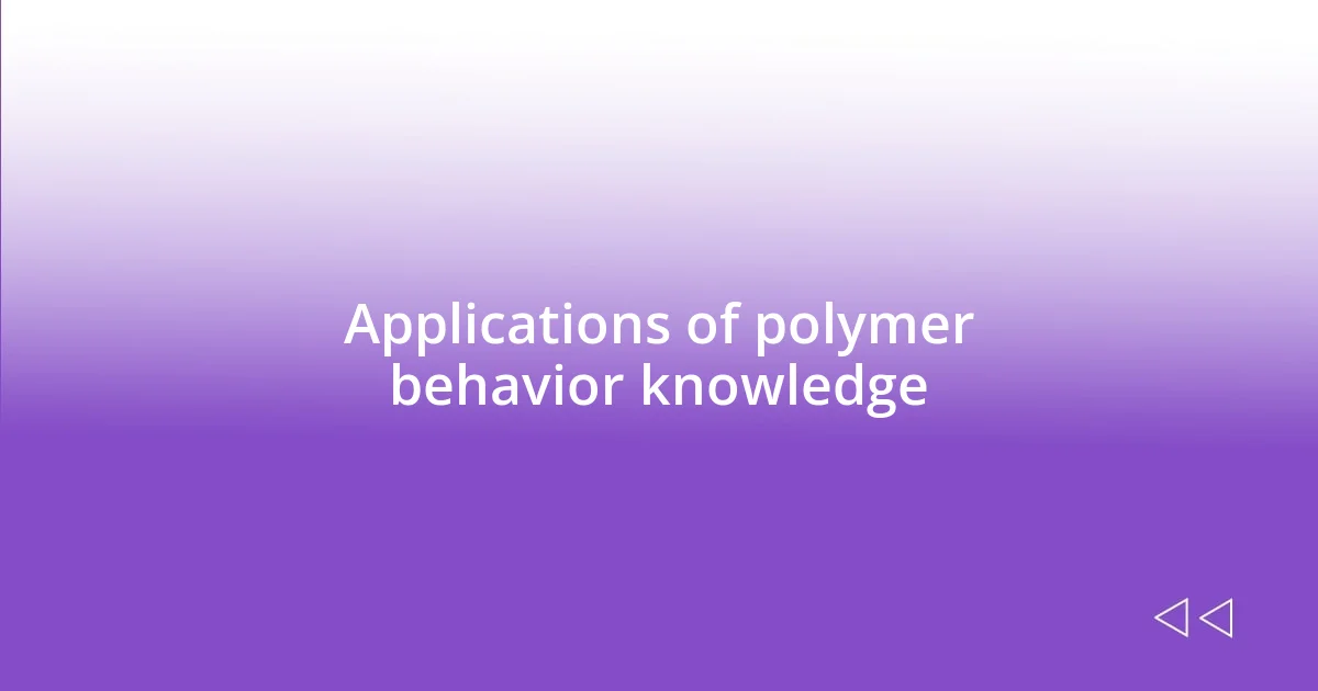 Applications of polymer behavior knowledge